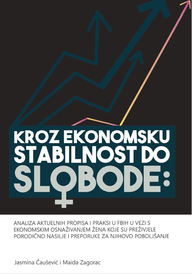 THROUGH ECONOMIC STABILITY TO FREEDOM. ANALYSIS OF ACTUAL REGULATIONS AND PRACTICES IN FBIH IN CONNECTION WITH ECONOMIC EMPOWERMENT OF WOMEN THAT SURVIVED FAMILY VIOLENCE AND RECOMMENDATIONS FOR THEIR IMPROVEMENT